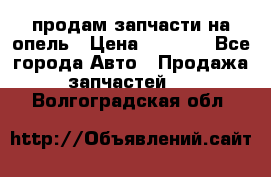 продам запчасти на опель › Цена ­ 1 000 - Все города Авто » Продажа запчастей   . Волгоградская обл.